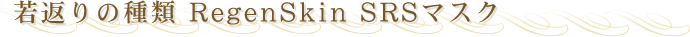 �X�L���P�A�̎�� RegenSkin SRS�}�X�N