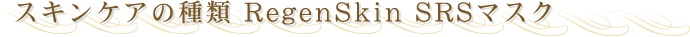 �X�L���P�A�̎�� RegenSkin SRS�}�X�N