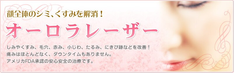 顔全体のシミ、くすみを解消!オーロラレーザー