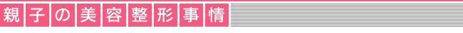 親子の美容整形事情