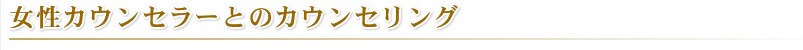 女性カウンセラーとのウカウンセリング