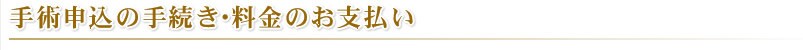 手術申込の手続き・料金のお支払い