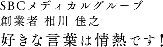 湘南美容クリニック 創立者　相川 佳之　好きな言葉は情熱です！