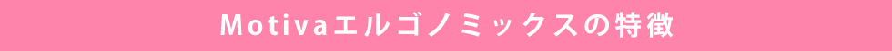 Motivaエルゴノミックスの特徴