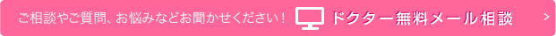 ご相談やご質問、お悩みなどお聞かせください！ ドクター無料メール相談