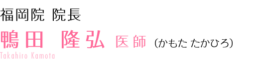 鴨田 隆弘 医師 （かもた たかひろ）Takahiro Kamota