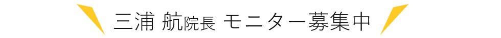 三浦航院長モニター募集
