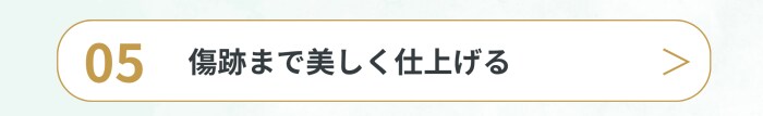 傷跡まで美しく仕上げる