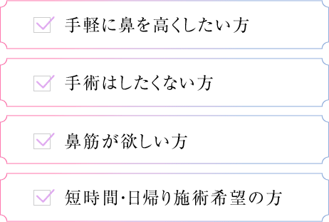 手軽に鼻を高くしたい方手術はしたくない方鼻筋が欲しい方短時間・日帰り施術希望の方