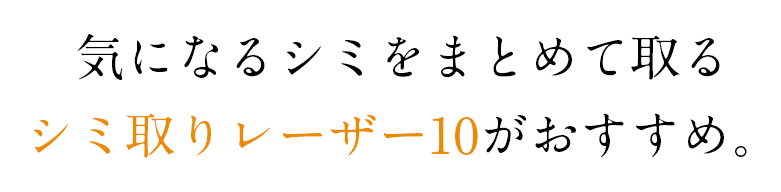気になるシミをまとめて取るシミ取りレーザー10がおすすめ。