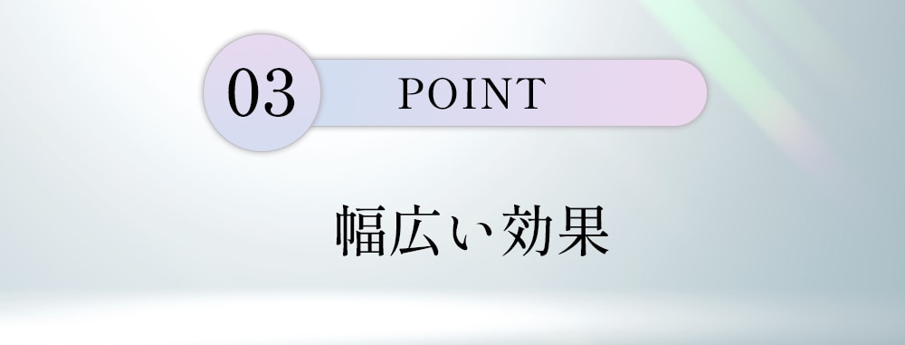 ポイント3: 幅広い効果
