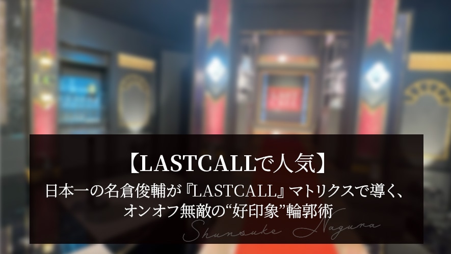 「真顔が怖い」を卒業。8年連続日本一の名倉俊輔が『LASTCALL』マトリクスで導く、オンオフ無敵の“好印象”輪郭術