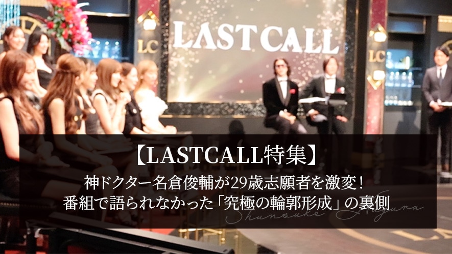 【LASTCALL特集】神ドクター名倉俊輔が29歳志願者を激変！番組で語られなかった「究極の輪郭形成」の裏側