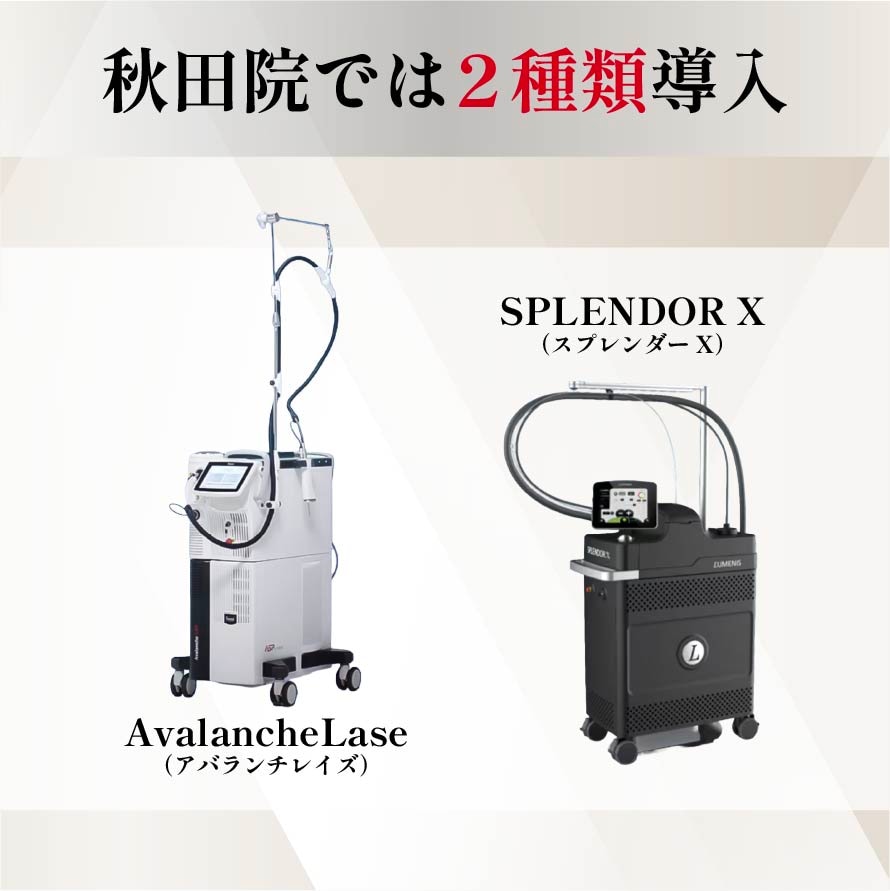 ①秋田院では「AvalancheLase」と「SPLENDOR X」の2種類を導入！