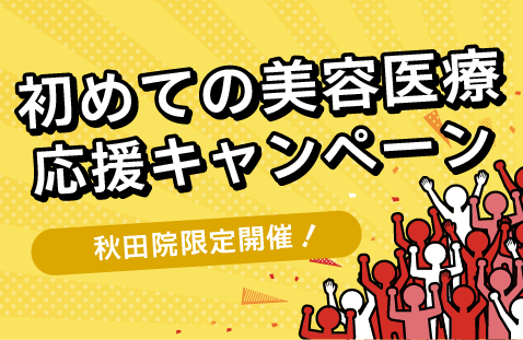 初めての美容医療応援キャンペーン【秋田院限定】