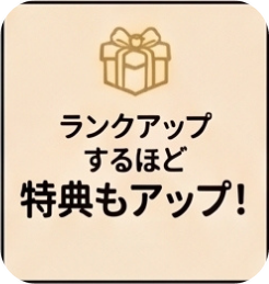 ランクアップするほど特典もアップ！