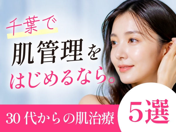 30代から始める肌管理とは？千葉センシティ院でおすすめの美容医療5選