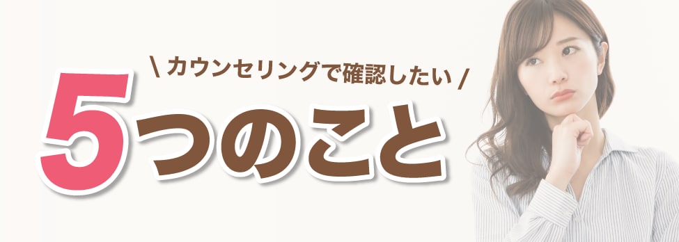 カウンセリングで確認しておきたいこと