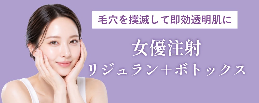 【毛穴・透明感・速効性】女優注射（リジュラン×ボトックス）