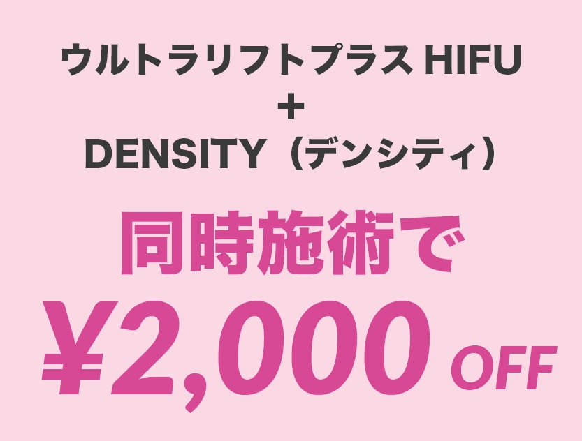 〈ウルトラリフトプラスHIFU＋デンシティ〉同時施術で2000円OFF！