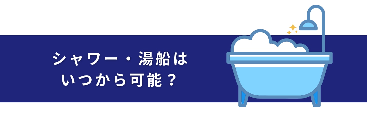 シャワー・湯船はいつから可能？