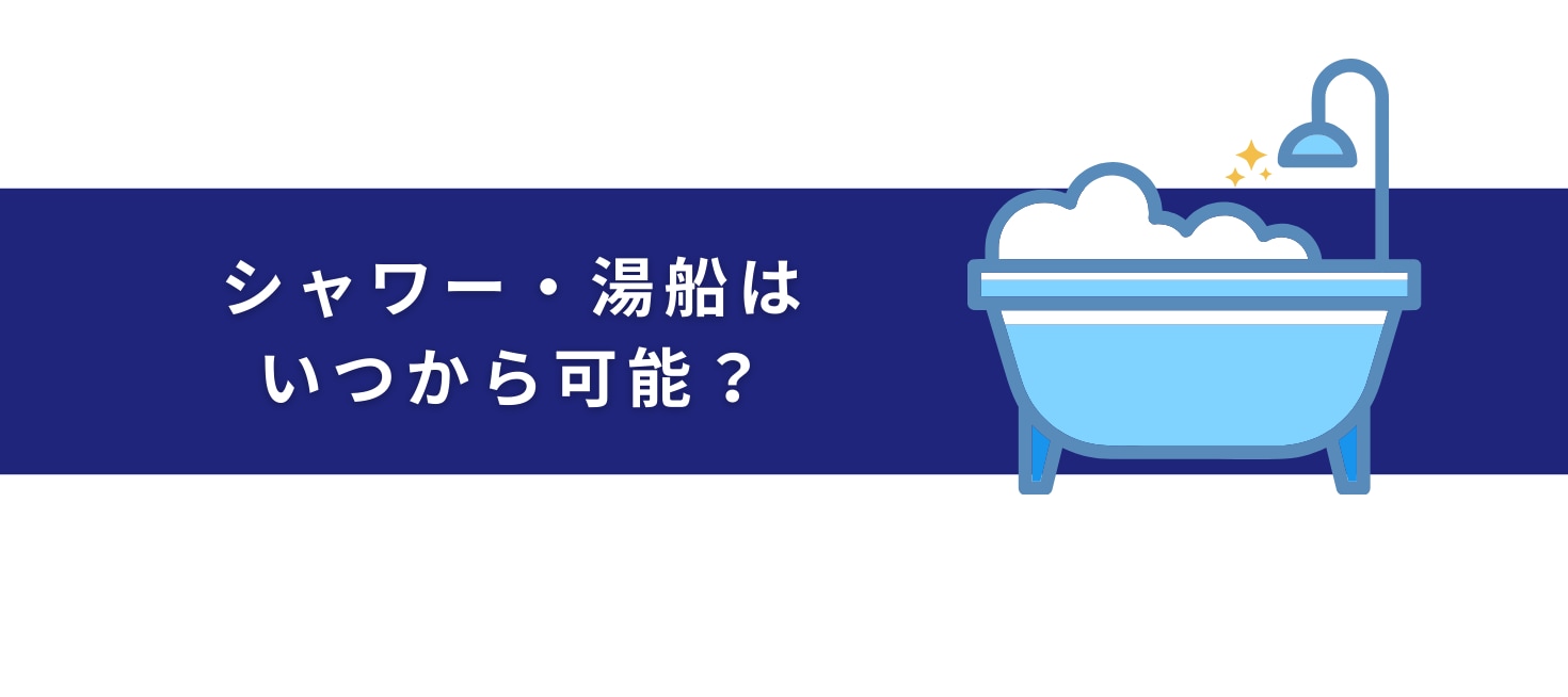 シャワー・湯船はいつから可能？