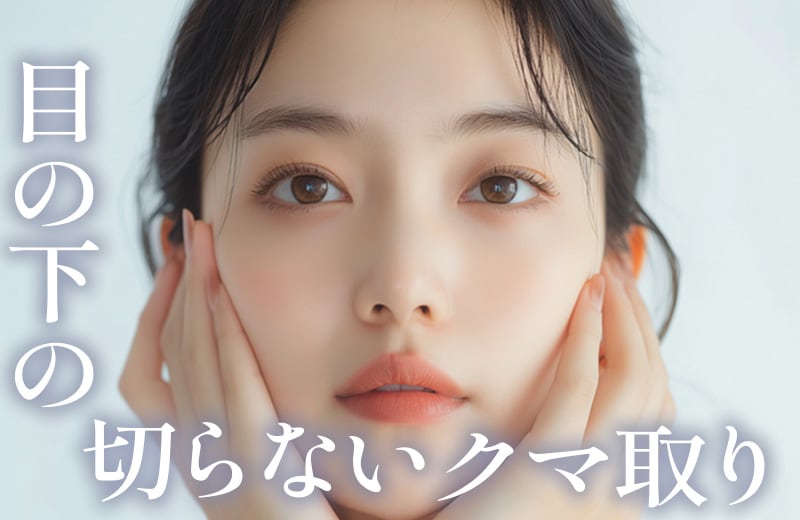 暗い目元にさようなら!切らないクマ取り!