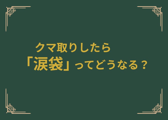 多くの方が一番気にされる「涙袋」について