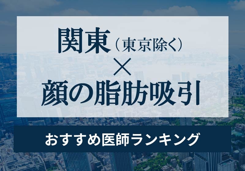 関東で顔の脂肪吸引をするなら誰がいい?症例数と実績で選ぶ名医ランキング【2026年最新版】