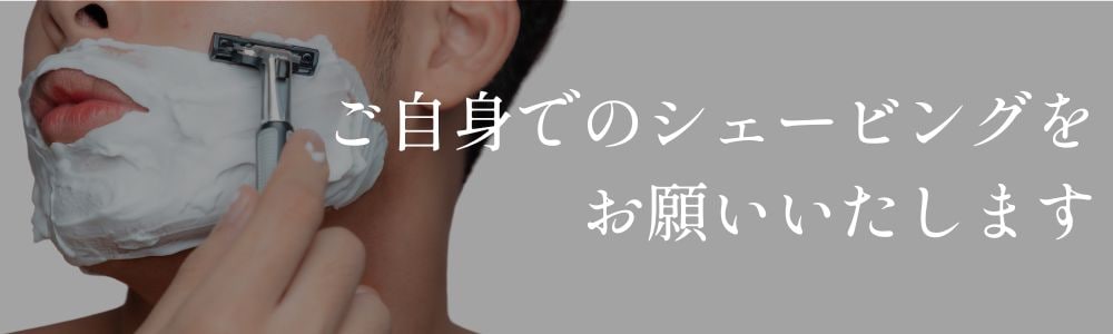 ご自身でのシェービングをお願いいたします
