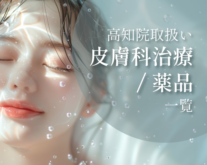 高知院の取り扱い施術のご案内【皮膚科治療/薬品】2025.6.10現在
