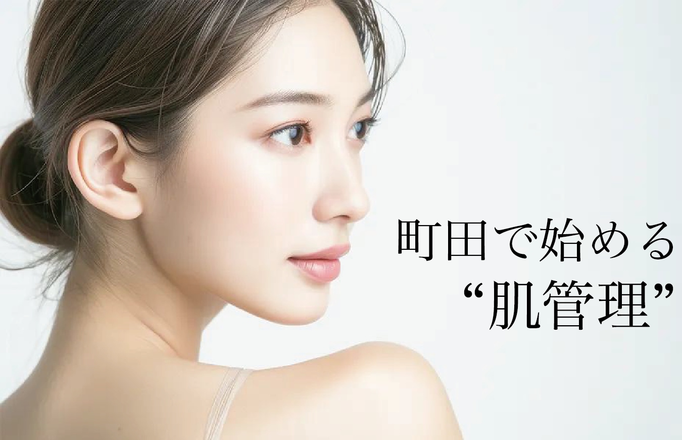 町田で始める「肌管理」今の肌悩みから、未来の美肌まで考える本格肌投資