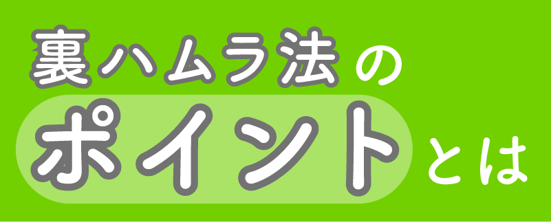 裏ハムラ方のポイント