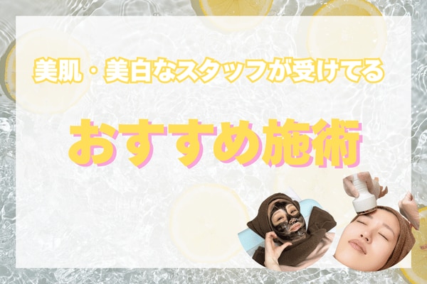 -美肌・美白のスタッフが受けている-<br />
おすすめ施術