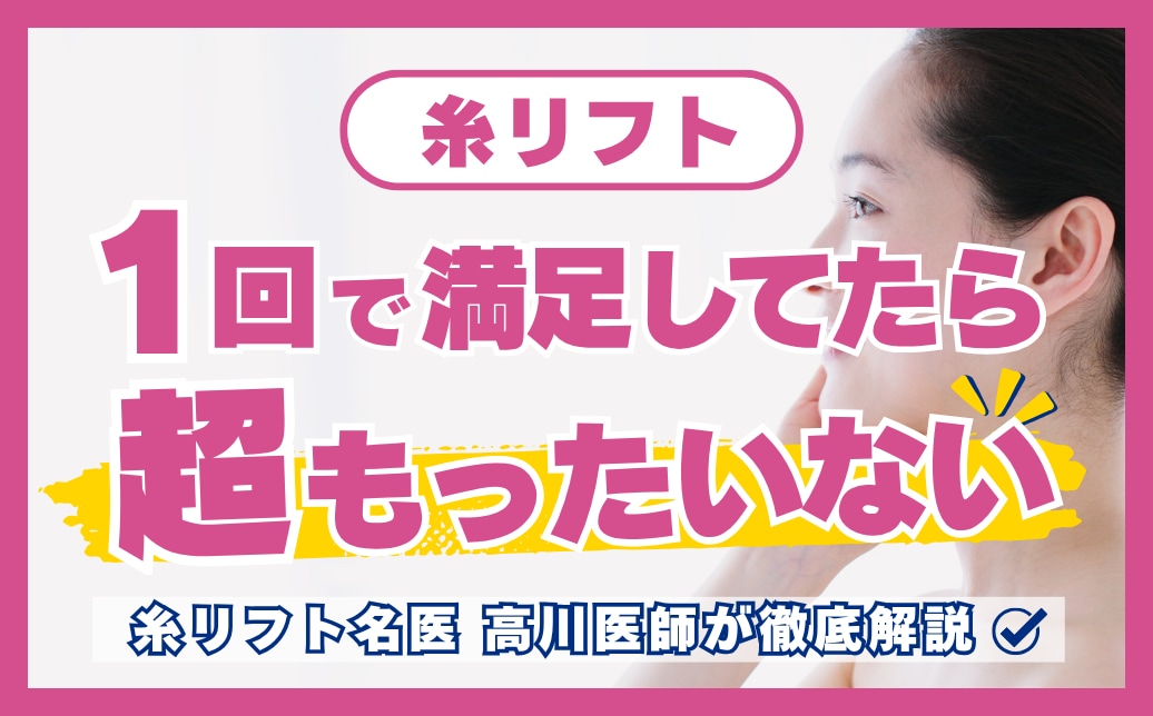 糸リフト2回目は必要?効果・持続期間・メリットを名医が解説