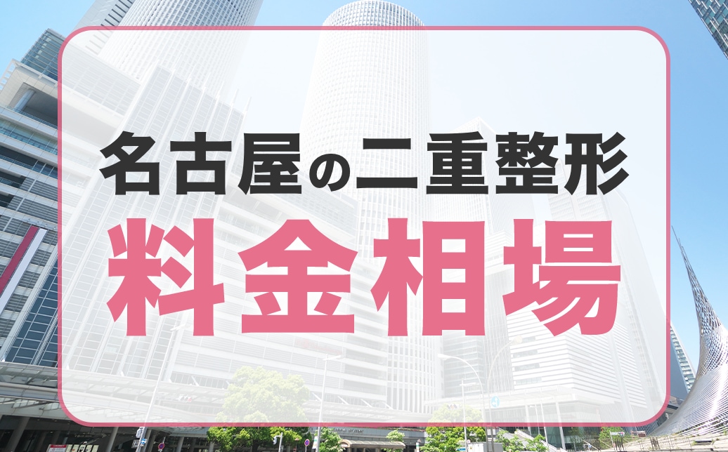【名古屋の二重整形】料金相場はいくら?正しいクリニックの選び方を解説
