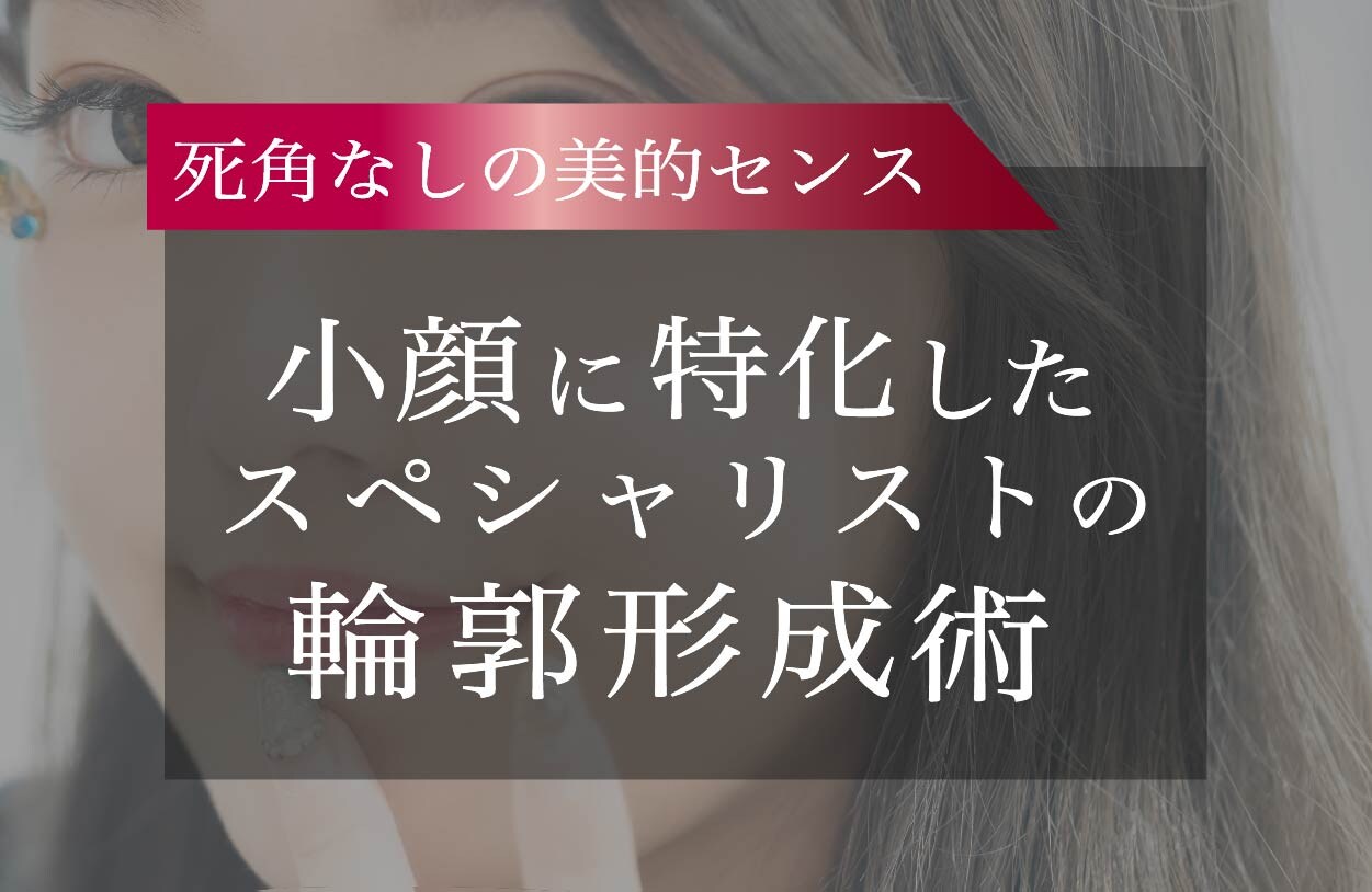 【小顔形成】症例数No.1！小顔スペシャリストの輪郭形成術