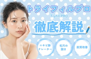 トライフィルプロ(TriFill Pro)とは？効果やニキビ跡・毛穴へのアプローチ、他施術との違いを徹底解説！