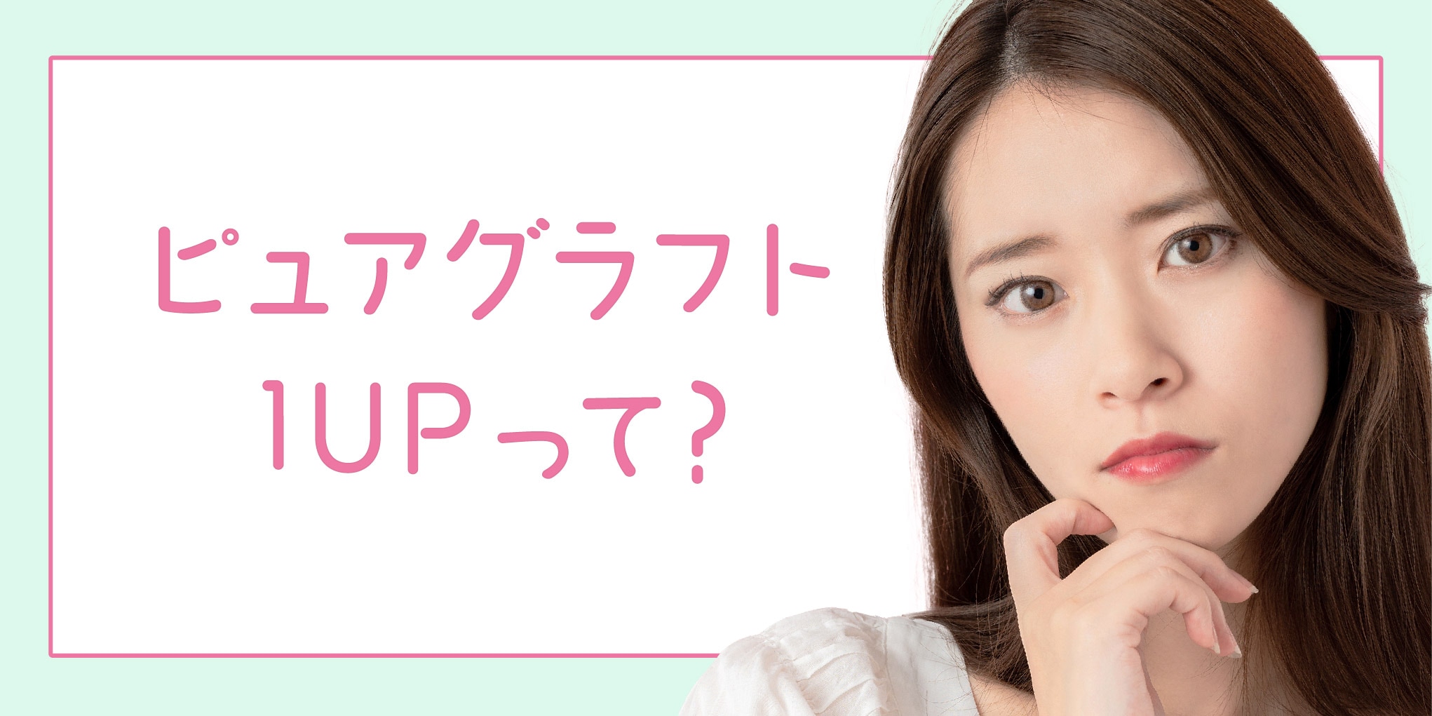 「ピュアグラフト1UP」とは？