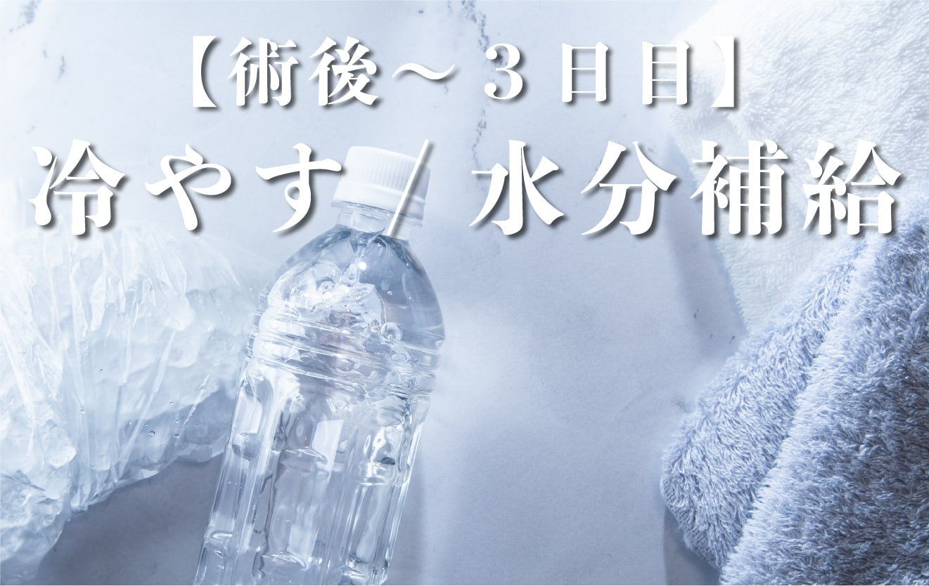 【術後〜3日】できるだけ安静に。患部は冷やして。水分補給はしっかりと！