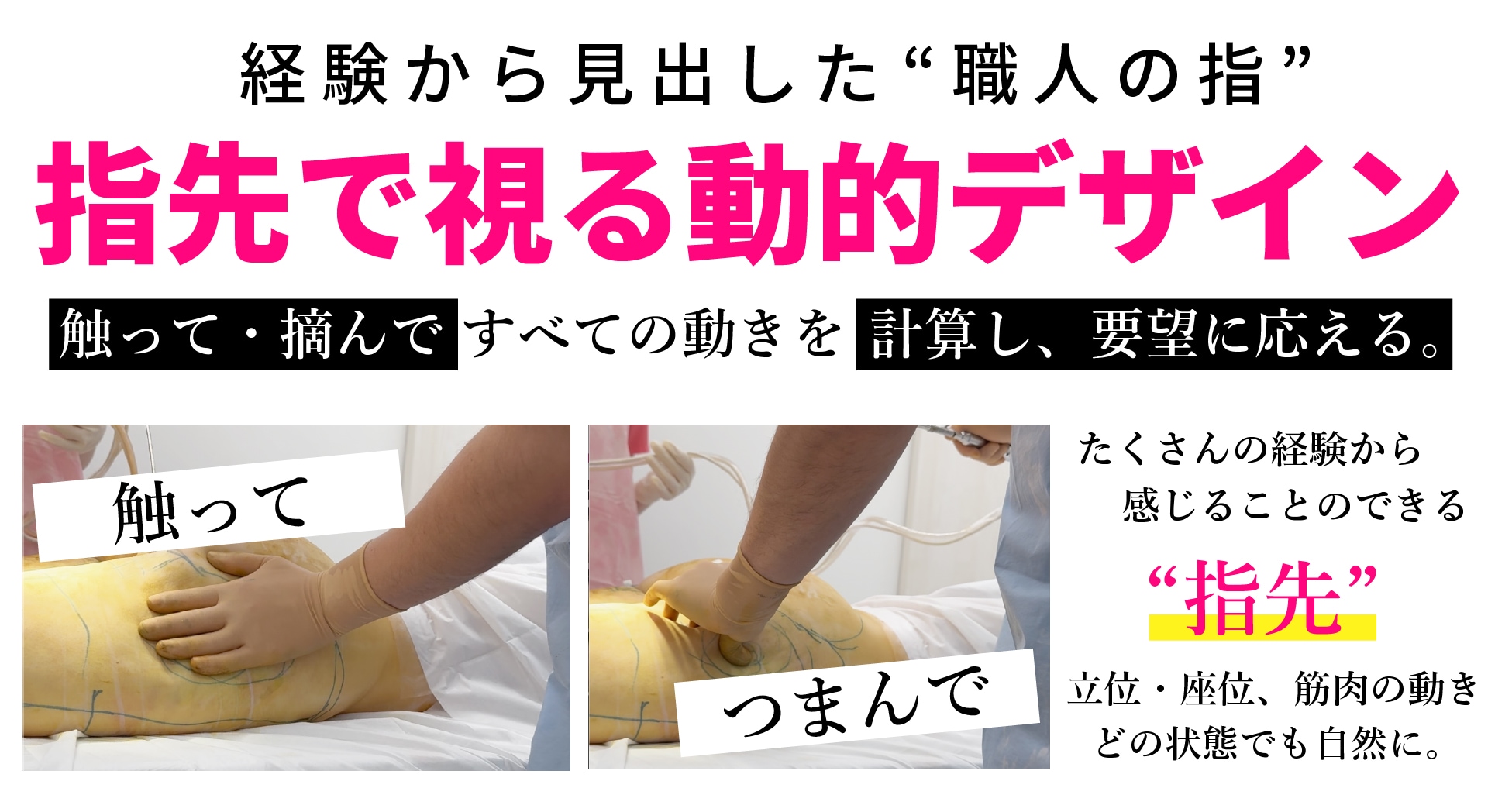 たくさんの経験・実績で身についた「指先で視る、動的デザイン」