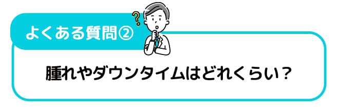 痛がりなので怖いです。腫れやダウンタイムはどれくらいですか？