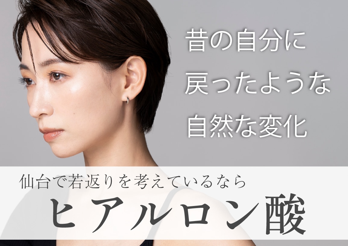 仙台でヒアルロン酸注入という選択肢。【自然に若返りたい】あなたへ 、切らずに印象チェンジ
