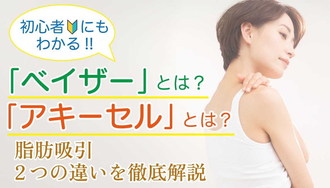 脂肪吸引のベイザーとは？アキーセルとは？どっちがいい？初心者必見🔰脂肪吸引について知っておくべき知識を脂肪吸引のレジェンド・根こそぎ竹田先生監修のもとわかりやすく解説！｜東京｜銀座｜脂肪吸引｜