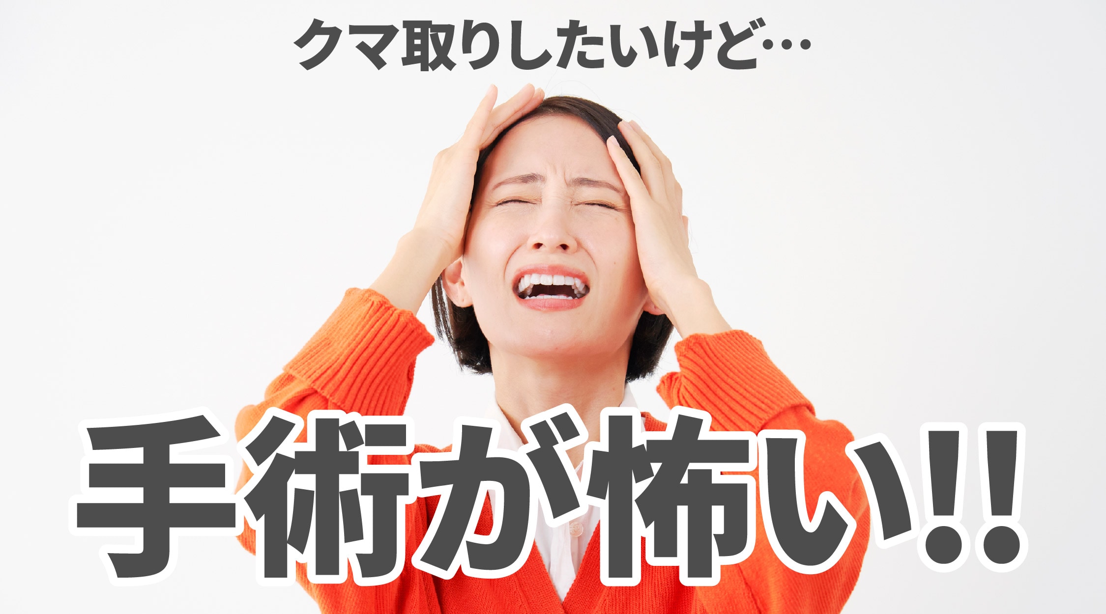 クマ取りしたいけど、クマ取り手術が怖い…