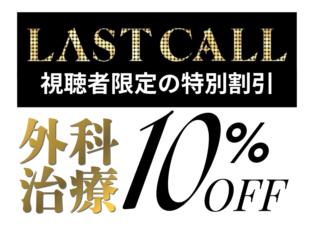 【視聴者限定✨】<br />
ご来院いただいた受付時に「LAST CALL（ラストコール）を見た」と伝えると…<br />
外科施術が10%OFFに🔥<br />
