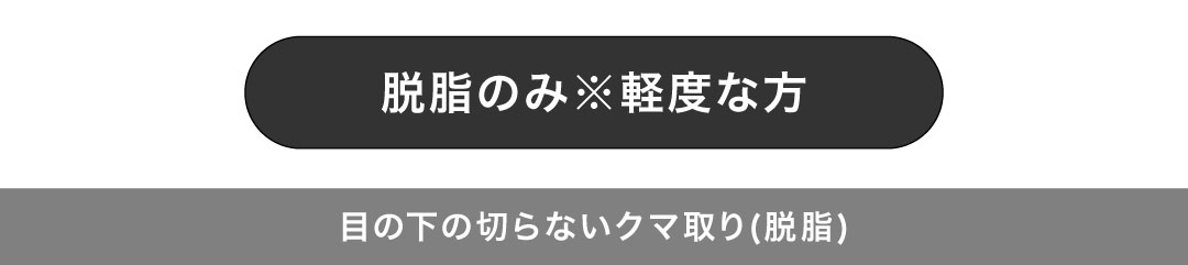 脱脂のみ※軽度な方【目の下の切らないクマ取り(脱脂)】