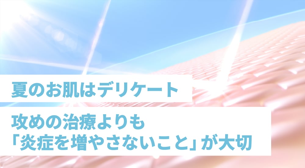 夏のお肌はデリケート
