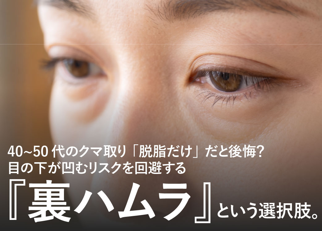 40~50代のクマ取り「脱脂だけ」だと後悔？目の下がシワシワ・凹むリスクを回避する「裏ハムラ法」という選択肢