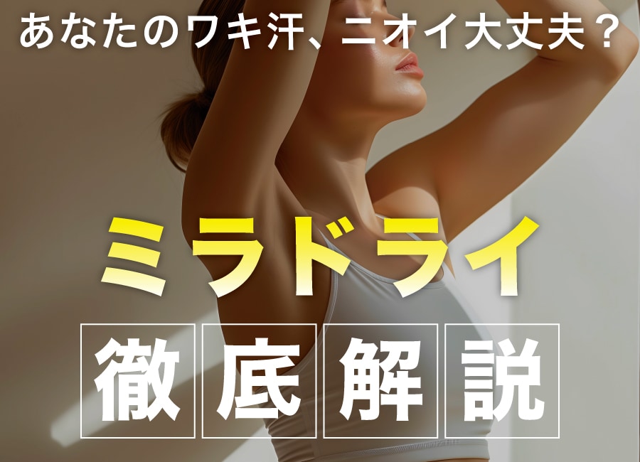 ワキ汗・ニオイをピタッと解消！ミラドライで切らずにワキガ・多汗症を改善しませんか？